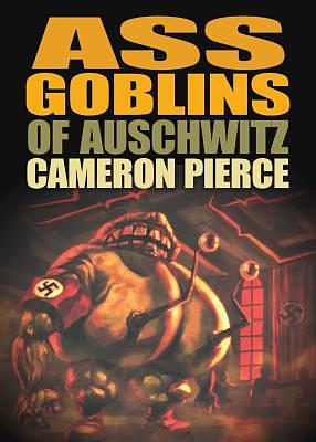 Ass Goblins of Auschwitz by Cameron Pierce