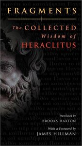 Fragments: The Collected Wisdom of Heraclitus by Heraclitus, Brooks Haxton, James Hillman