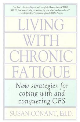 Living with Chronic Fatigue: New Strategies for Coping with and Conquering Cfs by Susan Conant