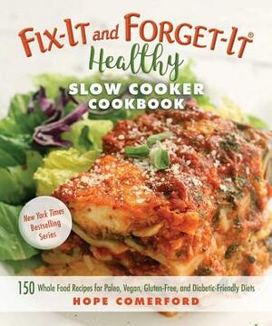 Fix-It and Forget-It Healthy Slow Cooker Cookbook: 150 Whole Food Recipes for Paleo, Vegan, Gluten-Free, and Diabetic-Friendly Diets by 