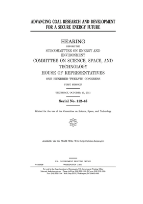 Advancing coal research and development for a secure energy future by United S. Congress, Committee On Science Space an (house), United States House of Representatives