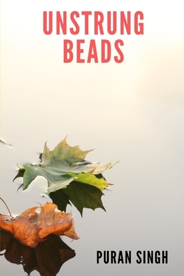 Unstrung Beads: Prose and Poetry from the Punjab by Puran Singh