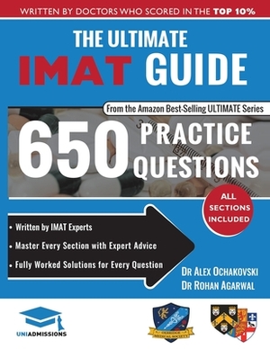 The Ultimate IMAT Guide: 650 Practice Questions, Fully Worked Solutions, Time Saving Techniques, Score Boosting Strategies, 2019 Edition, UniAd by Rohan Agarwal, Alex Ochakovski