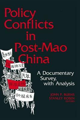 Policy Conflicts in Post-Mao China: A Documentary Survey with Analysis: A Documentary Survey with Analysis by John P. Burns, Stanley Rosen