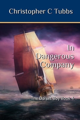In Dangerous Company: The Dorset Boy Book 4 by Christopher C. Tubbs