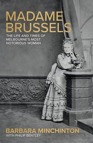 Madame Brussels: The Life and Times of Melbourne's Most Notorious Woman by Barbara Minchinton