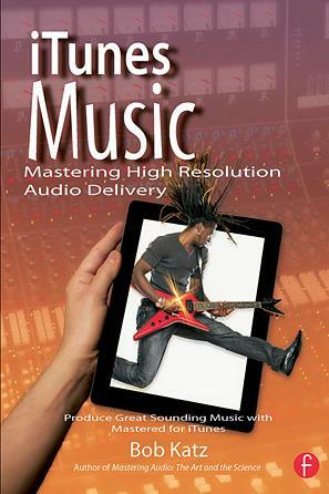 iTunes Music: Mastering High Resolution Audio Delivery: Produce Great Sounding Music with Mastered for iTunes by Bob Katz