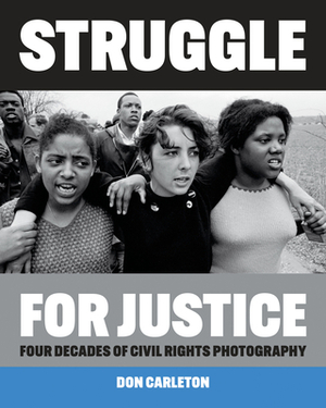 Struggle for Justice: Four Decades of Civil Rights Photography by Don Carleton