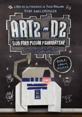 Art2-D2. Guia Para Plegar y Garabatear = Art2-D2's Guide to Folding and Doodling by Tom Angleberger