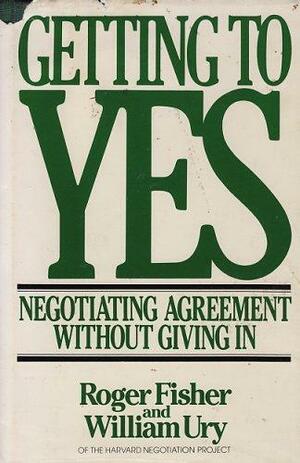 Getting to Yes: Negotiating Agreement Without Giving in by William Ury, Roger Fisher, Bruce Patton