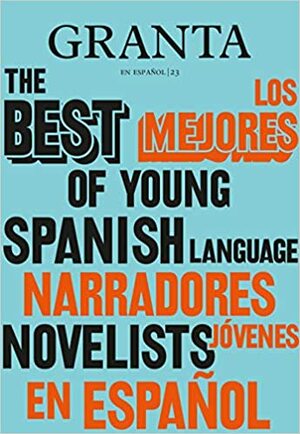 Los Mejores Narradores J�venes en Espa�ol / Granta: The Best Of Young Spanish-Language Novelists by Granta