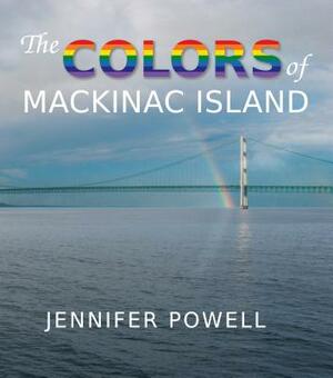 The Colors of Mackinac Island by Jennifer Powell