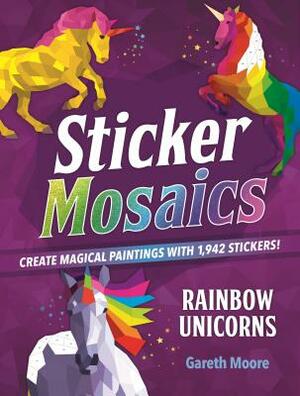 Sticker Mosaics: Rainbow Unicorns: Create Magical Paintings with 1,942 Stickers! by Gareth Moore