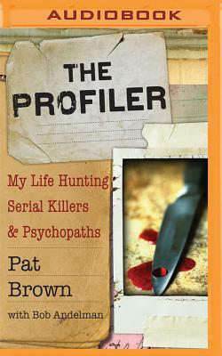 The Profiler: My Life Hunting Serial Killers and Psychopaths by Pat Brown