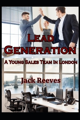 Lead Generation: A Young Sales Team in London by Jack Reeves