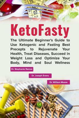 KetoFasty: The Ultimate Beginner's Guide to Use Ketogenic and Fasting Best Precepts to Rejuvenate Your Health, Treat Diseases, Su by Joseph Evans, Stephanie Ramos, William Moore