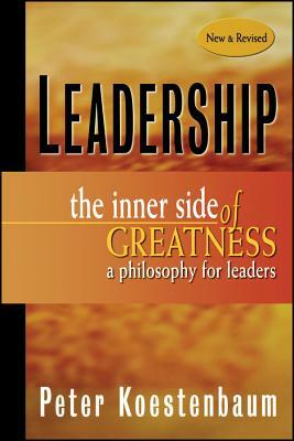 Leadership, New and Revised: The Inner Side of Greatness, a Philosophy for Leaders by Peter Koestenbaum