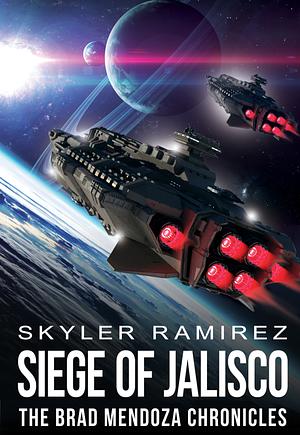 Siege of Jalisco: The Brad Mendoza Chronicles by Skyler Ramirez