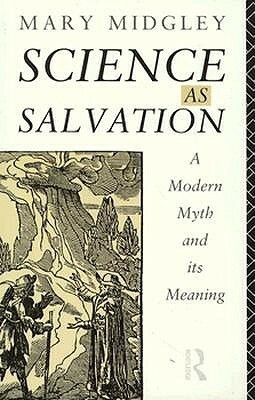 Science as Salvation: A Modern Myth and Its Meaning by Mary Midgley