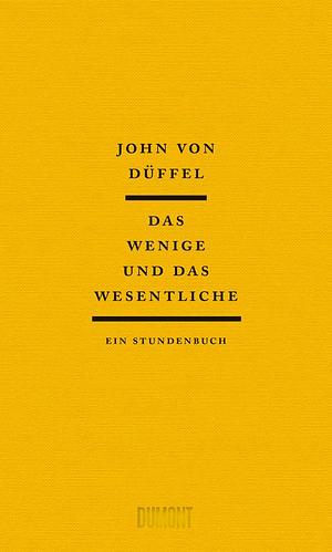 Das Wenige und das Wesentliche: Ein Stundenbuch by John von Düffel