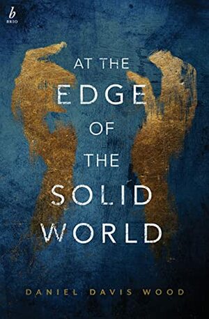 At the Edge of the Solid World by Daniel Davis Wood