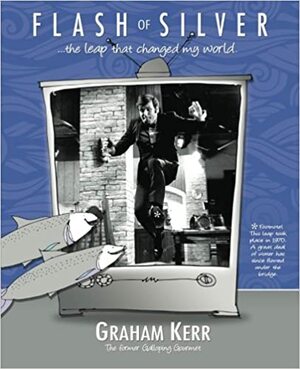 Flash of Silver: ...the Leap That Changed My World by Graham Kerr