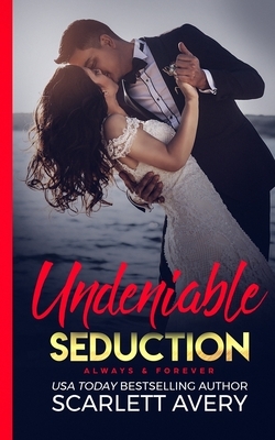Undeniable Seduction-Always & Forever: Billionaire Romance by Scarlett Avery