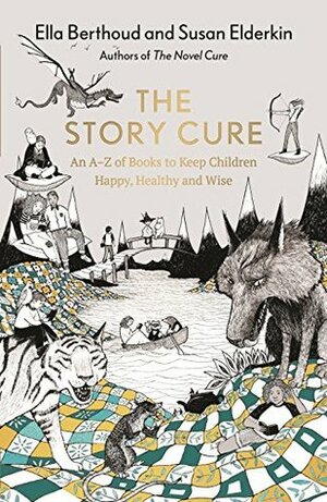 The Story Cure: An A-Z of Books to Keep Kids Happy, Healthy and Wise by Ella Berthoud, Susan Elderkin, Rohan Eason