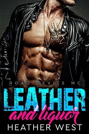 Leather and Liquor: Road Devils MC by Heather West