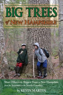 Big Trees of New Hampshire: Short Hikes to the Biggest Trees in New Hampshire from the Seacoast to the North Country by Kevin Martin