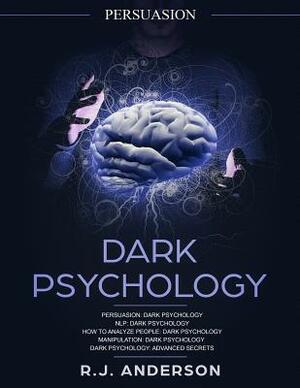 Persuasion: Dark Psychology Series 5 Manuscripts - Persuasion, Nlp, How to Analyze People, Manipulation, Dark Psychology Advanced by R.J. Anderson