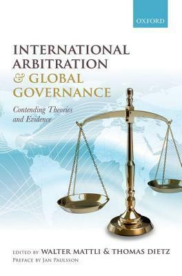 International Arbitration and Global Governance: Contending Theories and Evidence by Walter Mattli, Thomas Dietz