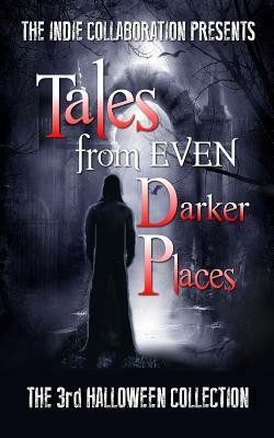 Tales from Even Darker Places: The 3rd Halloween Collection by Dani J. Caile, Priya Bhardwaj, Chris Raven