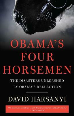 Obama's Four Horsemen: The Disasters Unleashed by Obama's Reelection by David Harsanyi