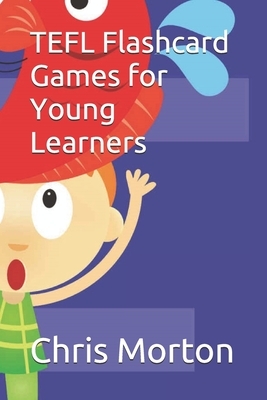 TEFL Flashcard Games for Young Learners by Chris Morton