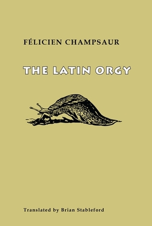 The Latin Orgy by Felicien Champsaur, Brian Stableford
