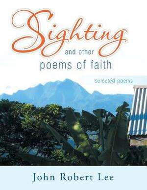 Sighting and Other Poems of Faith: Selected Poems by John Robert Lee