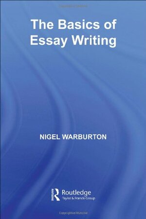 The Basics Of Essay Writing by Nigel Warburton