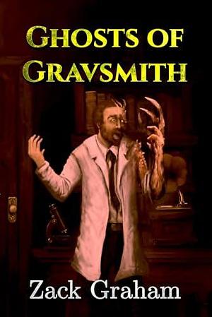 Ghosts of Gravsmith by Zack Graham, Zack Graham