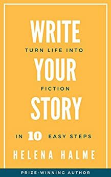 Write Your Story: Turn Life Into Fiction In 10 Easy Steps by Helena Halme