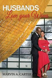 Husbands Love your Wives by Marvin A. Carter
