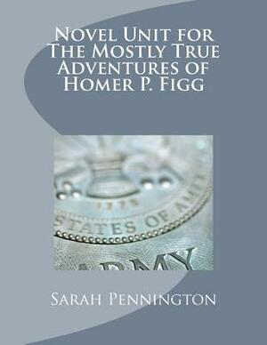 Novel Unit for The Mostly True Adventures of Homer P. Figg by Sarah Pennington