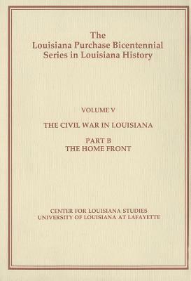 The Civil War in Louisiana: Part B: The Home Front by Arthur W. Bergeron