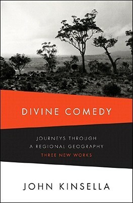 Divine Comedy: Journeys Through a Regional Geography: Three New Works by John Kinsella