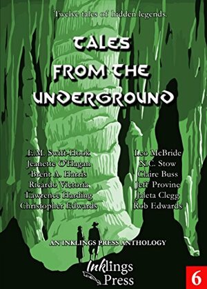 Tales From The Underground: Twelve tales of hidden legends by N.C. Stow, E.M. Swift-Hook, Christopher Edwards, Claire Buss, Lawrence Harding, Ricardo Victoria, Jaleta Clegg, Rob Edwards, Jeanette O'Hagan, Jeff Provine