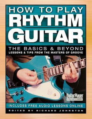 How to Play Rhythm Guitar: The Basics and Beyond by Richard Johnston