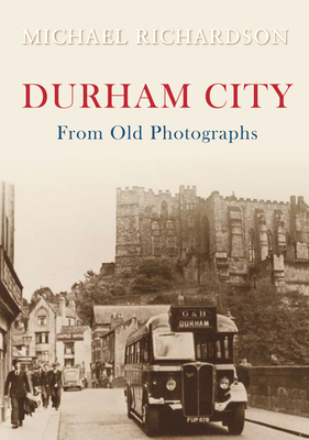 Durham City from Old Photographs by Michael Richardson