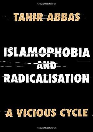 Islamophobia and Radicalisation: A Vicious Cycle by Tahir Abbas
