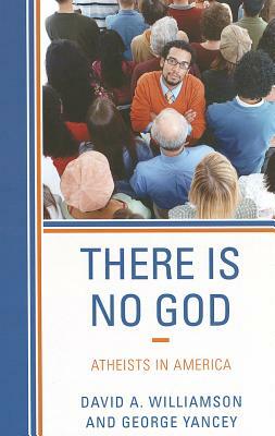 There Is No God: Atheists in America by George Yancey, David A. Williamson