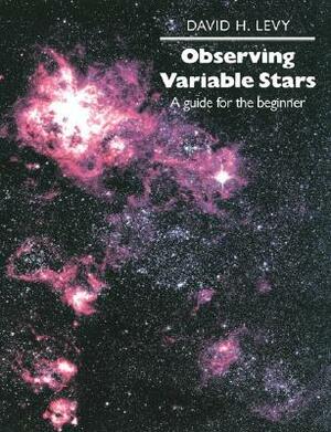 Observing Variable Stars: A Guide for the Beginner by David H. Levy, Janet A. Mattei